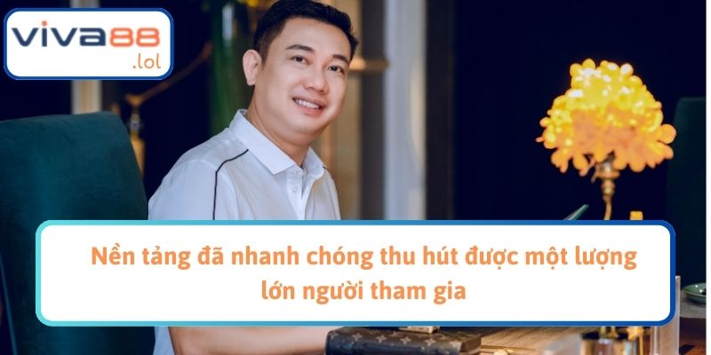 Nền tảng đã nhanh chóng thu hút được một lượng lớn người tham gia