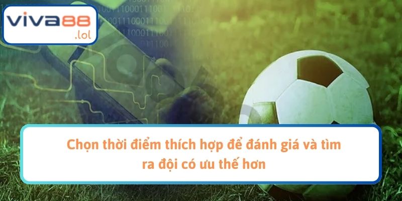 Chọn thời điểm thích hợp để đánh giá và tìm ra đội có ưu thế hơn