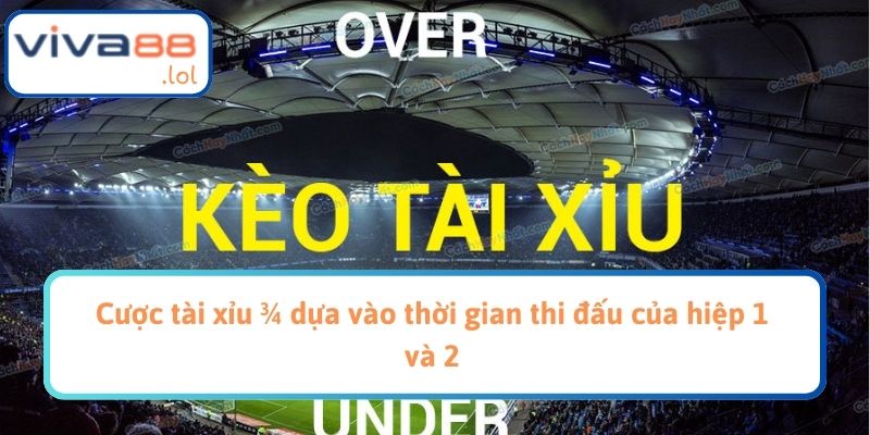 Cược tài xỉu ¾ dựa vào thời gian thi đấu của hiệp 1 và 2