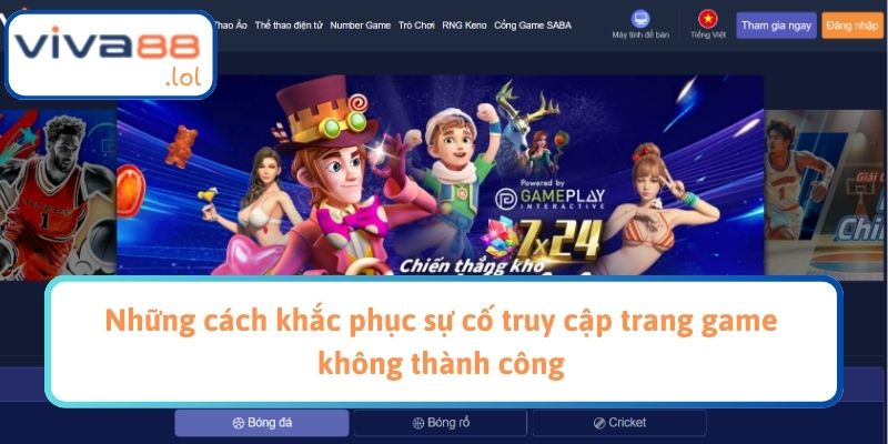 Những cách khắc phục sự cố truy cập trang game không thành công