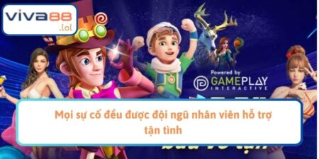 Mọi sự cố đều được đội ngũ nhân viên hỗ trợ tận tình