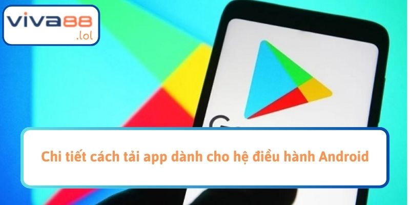 Chi tiết cách tải app dành cho hệ điều hành Android