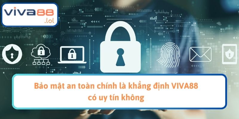 Bảo mật an toàn chính là khẳng định VIVA88 có uy tín không